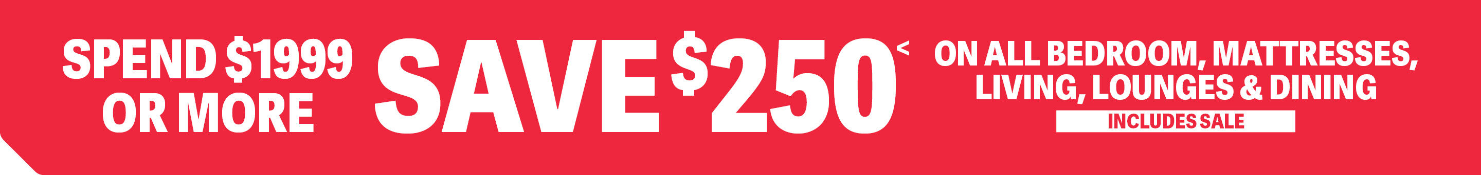 SPEND $1999 OR MORE SAVE $250