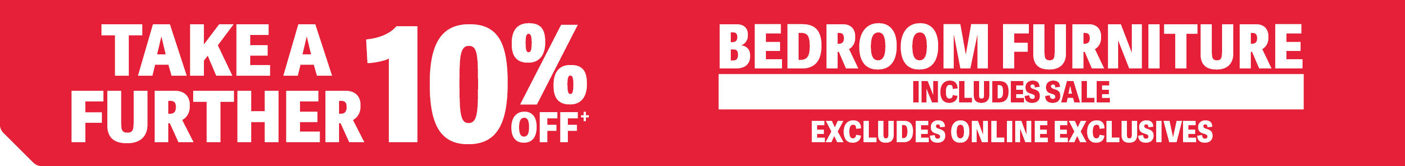 FURTHER 10% OFF BEDROOM FURNITURE