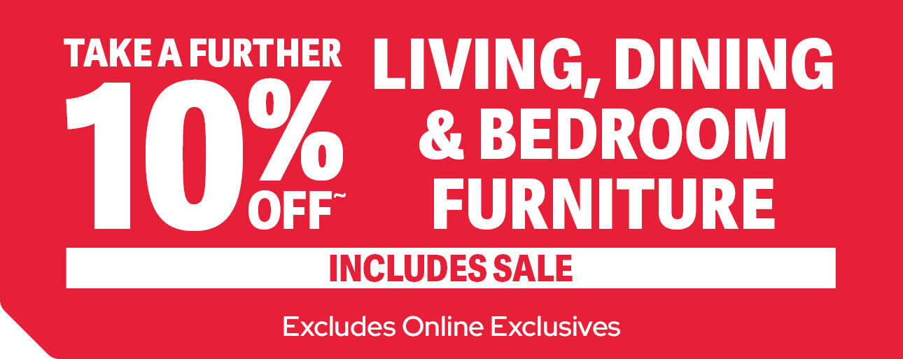 FURTHER 10% OFF LIVING, DINING & BEDROOM
