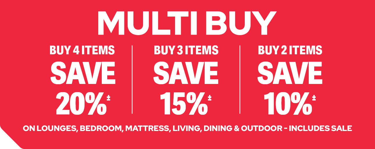 Multi-Buy on Lounge, Living, bedroom, Mattress & Outdoor. Buy 2 get 10%, Buy 3 get 15% & Buy 4 get 20%. Including sale