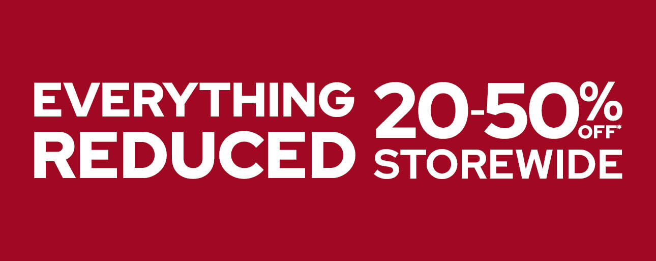 Everything Reduced 20-50% Off Storewide Everything Reduced 20-50% Off Storewide