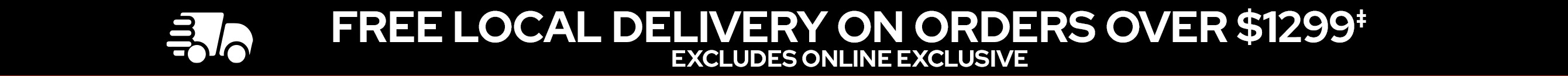 FREE LOCAL DELIVERY OVER $1299