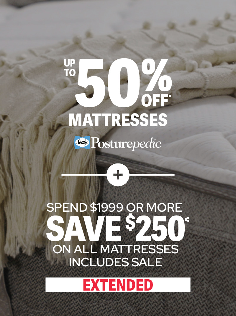 Up to 50% off* Mattresses Plus Spend $1999 Save $250 EXTENDED